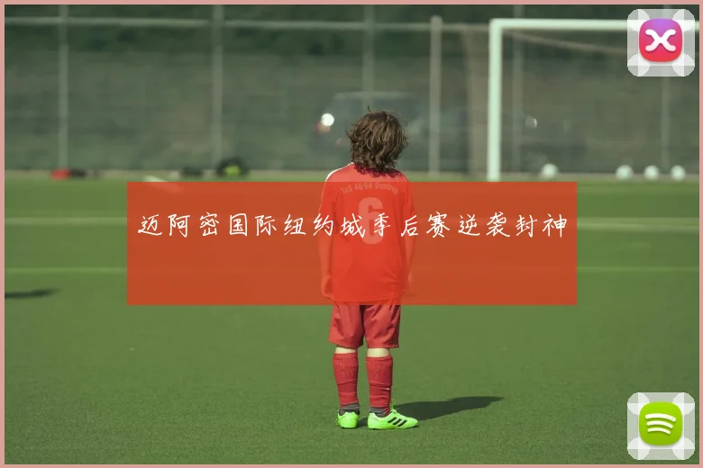 迈阿密国际纽约城季后赛逆袭封神