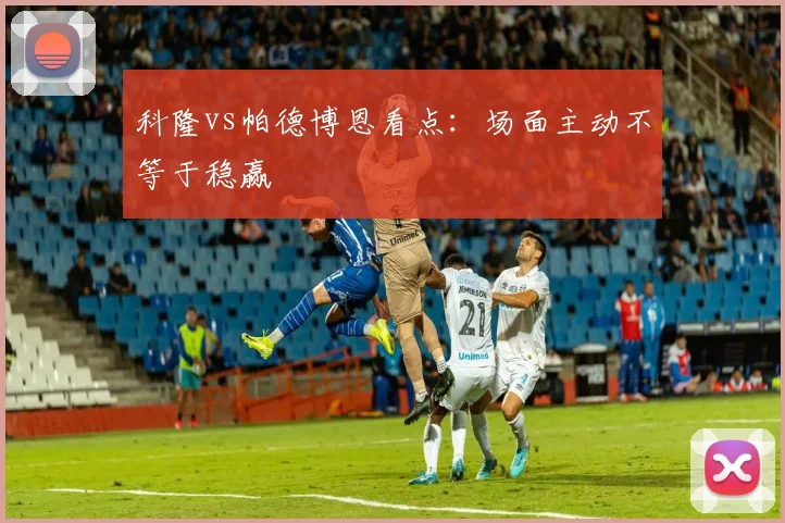科隆vs帕德博恩看点：场面主动不等于稳赢
