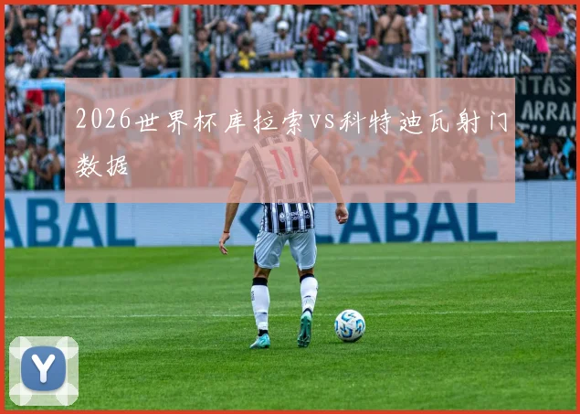 2026世界杯库拉索vs科特迪瓦射门数据